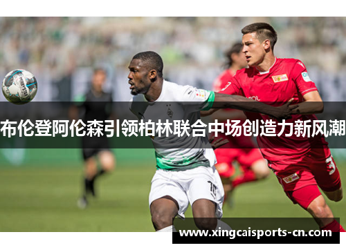 布伦登阿伦森引领柏林联合中场创造力新风潮