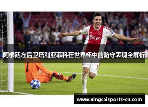 阿根廷左后卫塔利亚菲科在世界杯中的防守表现全解析