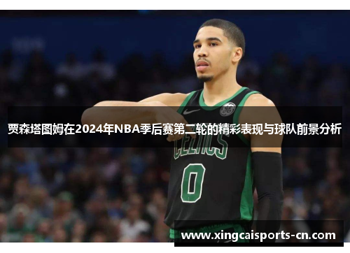 贾森塔图姆在2024年NBA季后赛第二轮的精彩表现与球队前景分析