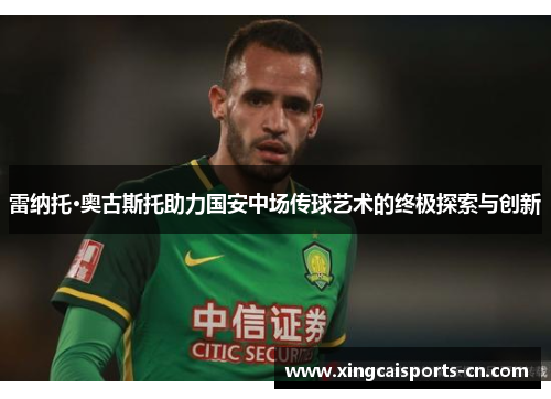 雷纳托·奥古斯托助力国安中场传球艺术的终极探索与创新
