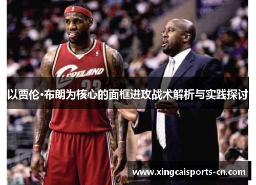 以贾伦·布朗为核心的面框进攻战术解析与实践探讨