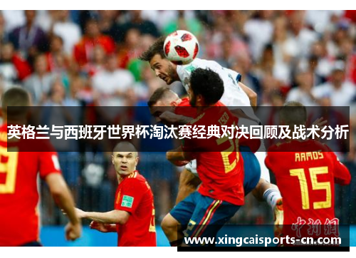 英格兰与西班牙世界杯淘汰赛经典对决回顾及战术分析