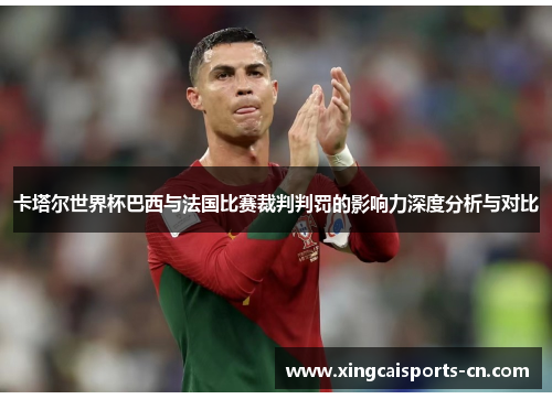 卡塔尔世界杯巴西与法国比赛裁判判罚的影响力深度分析与对比