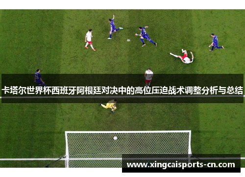 卡塔尔世界杯西班牙阿根廷对决中的高位压迫战术调整分析与总结