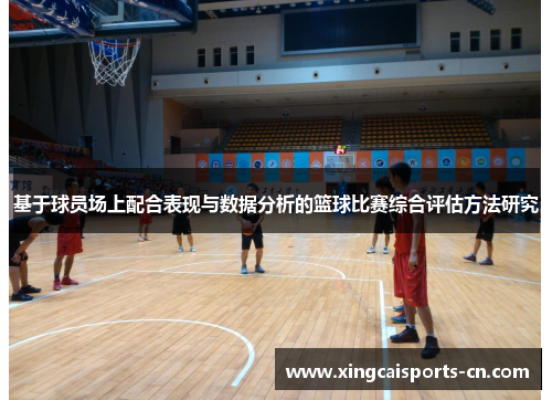 基于球员场上配合表现与数据分析的篮球比赛综合评估方法研究