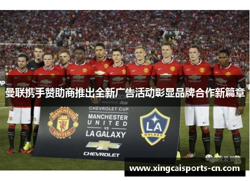 曼联携手赞助商推出全新广告活动彰显品牌合作新篇章