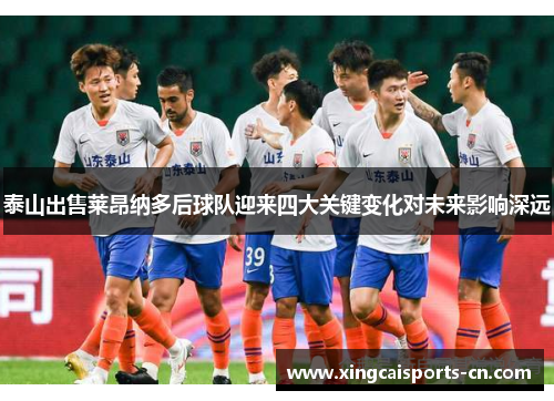 泰山出售莱昂纳多后球队迎来四大关键变化对未来影响深远