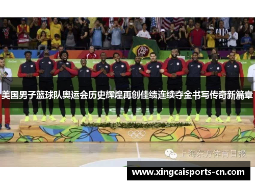 美国男子篮球队奥运会历史辉煌再创佳绩连续夺金书写传奇新篇章