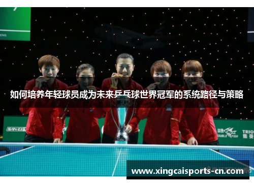 如何培养年轻球员成为未来乒乓球世界冠军的系统路径与策略