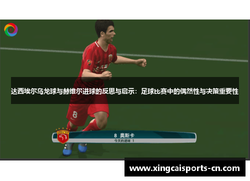达西埃尔乌龙球与赫维尔进球的反思与启示：足球比赛中的偶然性与决策重要性