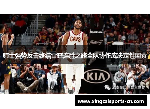 骑士强势反击终结雷霆连胜之路全队协作成决定性因素
