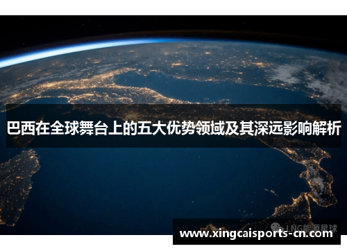 巴西在全球舞台上的五大优势领域及其深远影响解析