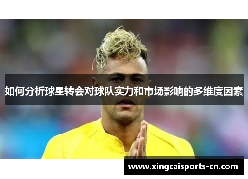 如何分析球星转会对球队实力和市场影响的多维度因素