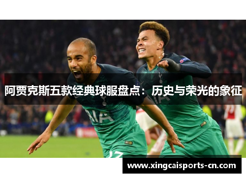 阿贾克斯五款经典球服盘点：历史与荣光的象征